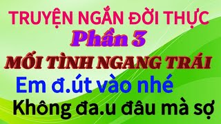 Phần 3 MỐI TÌNH NGANG TRÁI  chị cho e nữa đi mà  truyenngandoithuco2w [upl. by Aitrop]