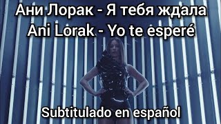 Ani Lorak  Я тебя ждала  Ya tebya zhdala Subtítulos en español Video y traducción mejorados [upl. by Bard]