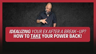 Still Idealizing Your Ex Heres How to Take Your Power BACK After a Breakup [upl. by Otrebor]