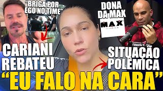 POLÊMICA DONA DA MAX DETONA INDIRETAS  CARIANI RESPONDE FALA DE PESSOAS SOBRE FUTURAS BRIGAS [upl. by Offen963]