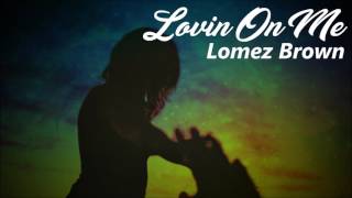 Lomez Brown  Lovin On Me [upl. by Robbie]