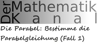 Die Parabel Bestimme die Parabelgleichung Fall 1  DerMathematikKanal [upl. by Blatt]