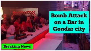 Breaking News Ethiopia Bomb Attack on a Bar in Gondar City [upl. by Bronwyn]