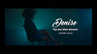 Denise  Tsy azo atao ahoana LOLA Cover [upl. by Nryhtak]