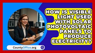 How Is Visible Light Used with Solar Photovoltaic Panels to Produce Electricity  CountyOfficeorg [upl. by Eyanaj]