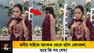 তনীর লাইভে ব্যাংকক থেকে হটাৎ ফোনকল 😥তবে কি সব শেষ😥 [upl. by Notserk]