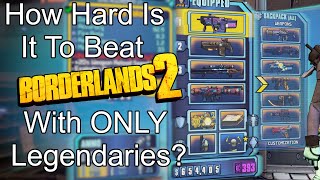 How Hard is it to Beat Borderlands 2 With ONLY Legendaries [upl. by Douville828]