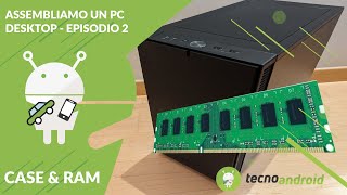 Assembliamo un Computer Desktop  Episodio 2 Case amp RAM [upl. by Oisorbma]