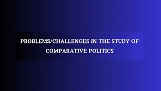 Problems in the Study of Comparative Politics Key Challenges Explained [upl. by Nevah]