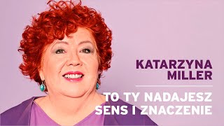 Katarzyna Miller  To Ty nadajesz sens i znaczenie [upl. by Ijnek]