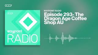 The Dragon Age Coffee Shop AU  Waypoint Radio Episode 293 [upl. by Okimuk]