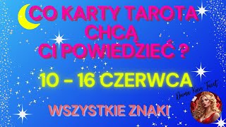 CO KARTY TAROTA CHCĄ CI POWIEDZIEĆ 10  16 czerwca 2024  Wszystkie Znaki [upl. by Eissahc]