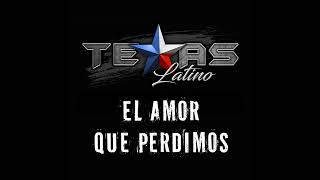 Texas Latino  El Amor Que Perdimos [upl. by Yatnahc668]