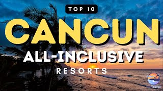 Top 10 All Inclusive Resorts in Cancun Mexico [upl. by Yllitnahc]