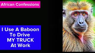 I Use A Baboon To Drive My Truck At Work African Confession [upl. by Kevin]