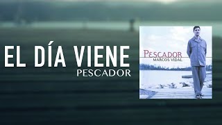 Marcos Vidal  El Día Viene  Pescador [upl. by Namreg]