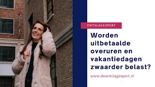 WORDEN UITBETAALDE OVERUREN EN VAKANTIEDAGEN ZWAARDER BELAST [upl. by Brookes]