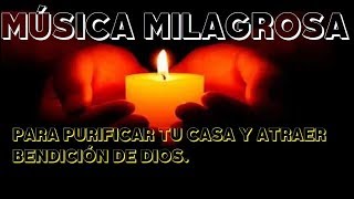 MÚSICA MILAGROSA PARA PURIFICAR TU CASA Y ATRAER BENDICIÓN DE DIOS [upl. by Aidualc]