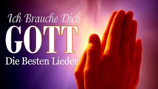 Gott Ich Brauche Dich  Lobpreisung Und Anbetung Lieder  Die Besten Lieder mit Texten [upl. by Nisior609]