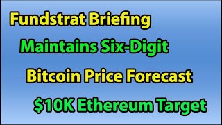 Fundstrat Briefing Maintains SIX DIGIT BITCOIN PRICE FORECAST 10K ETHEREUM TARGET  CRYPTO GLOBAL [upl. by Ellenrad858]