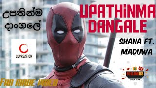 Upathinma Dangale Shana ft Maduwa  Deadpool  fan made video [upl. by Imoyaba]