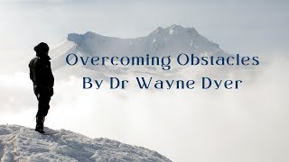 Overcoming Obstacles By Dr Wayne Dyer [upl. by Meggie]