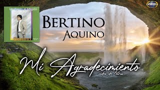 Bertino Aquino  Mi Agradecimiento Video de Letras [upl. by Andree]