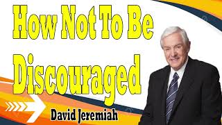 David Jeremiah Sermons 2024 How Not To Be Discouraged [upl. by Annabela]