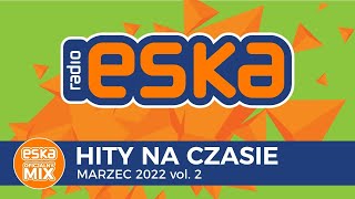 ESKA Hity na Czasie Marzec 2022 vol2  oficjalny mix Radia ESKA [upl. by Tdnerb]