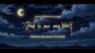 500 Subs And To Our Own Way  Pokémon the Series XYZ 2016  English Dub Soundtrack Replication [upl. by Sasnett259]