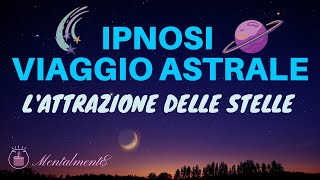 Ipnosi Rapida Viaggio Astrale  Lattrazione Delle Stelle  Meditazione Guidata  Astrale Guidato [upl. by Suiravat748]