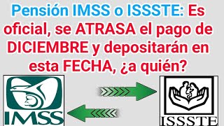 Pensión IMSS o ISSSTE Es oficial se ATRASA el pago de DICIEMBRE y depositarán en esta FECHA [upl. by Oicneserc]