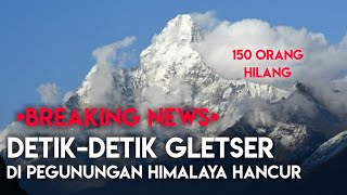 NGERI DetikDetik Gletser di Pegunungan Himalaya Hancur [upl. by Noll]