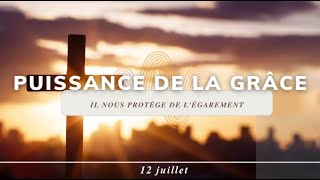 Puissance de la grâce Il nous protège de légarement le 12 juillet [upl. by Ainoyek]