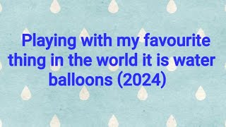 Playing with my favourite thing in the world it is water balloons 2024 [upl. by Biddick]