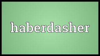 Haberdasher Meaning [upl. by Trinatte]