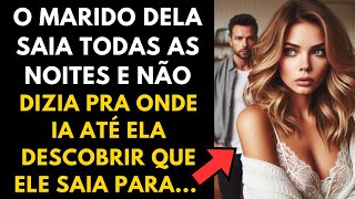 O Marido dela Saia todas as noites mas não dizia pra onde ele ia até finalmente ela descobrir que [upl. by Aron497]