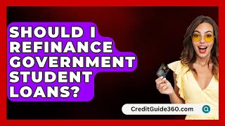 Should I Refinance Government Student Loans  CreditGuide360com [upl. by Tabbatha926]