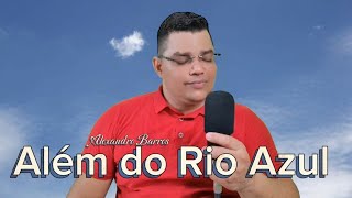 Além do Rio Azul Cover Alexandro Barros [upl. by Boj]