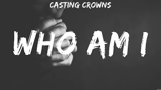 Casting Crowns  Who Am I Lyrics for KING amp COUNTRY MercyMe Darlene Zschech [upl. by Graces370]