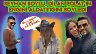 Seyhan Soylu Dilan Polatın Engini Aldattığını İddia Etti [upl. by Mathur134]