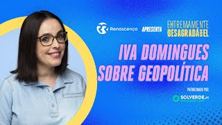 Iva Domingues sobre Geopolítica  Extremamente Desagradável [upl. by Gluck]