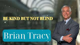 BE KIND BUT NOT BLIND  Brian Tracys Success Secrets [upl. by Nyleahcim]