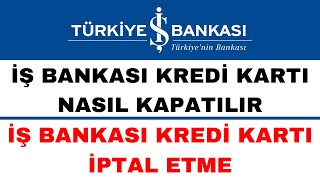 İş Bankası Kredi Kartı Kapatma  İş Bankası Kredi Kartı İptali Nasıl Yapılır [upl. by Nhguavaj]