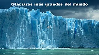 Glaciares más grandes del mundo [upl. by Aiuqet855]