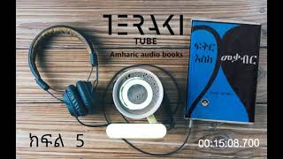 ፍቅር እስከ መቃብር ክፍል 5  Fikir Eske Mekabir Part 5  teraki tube amharic audio book Hadis Alemayehu [upl. by Amund]