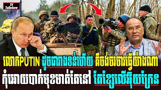 លោកPUTIN ដូចជារាងទន់ហើយ គឺចង់ចរចារធ្វើយ៉ាងណាកុំអោយបាក់មុខមាត់តែនៅ តែខ្សែលើអ៊ុយក្រែន  TV Talkshow [upl. by Atirhs]