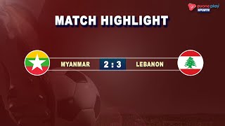 Myanmar Vs Lebanon Match Highlights  FIFA International Men Friendly Matches [upl. by Schalles445]