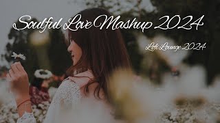 soulful love mashup 2024  feel the love mashup 2024  arijit singh atif aslam jubin  lofigirl [upl. by Sauers]