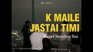 K maile jastai timi  by John chamling rai lyrical video [upl. by Rebmat]